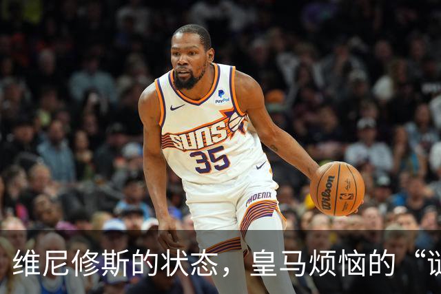 维尼修斯的状态，皇马烦恼的“谜之大作